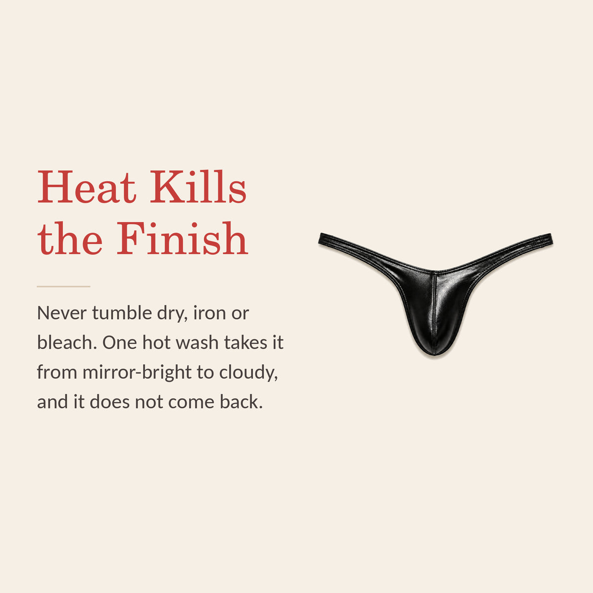 Metallic thong feature banner: heat kills the finish — never tumble dry, iron or bleach